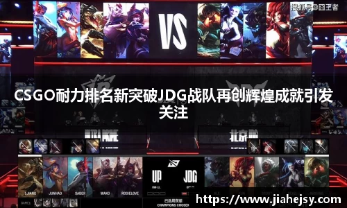 CSGO耐力排名新突破JDG战队再创辉煌成就引发关注
