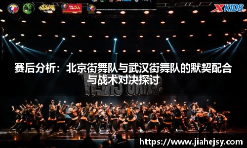 赛后分析：北京街舞队与武汉街舞队的默契配合与战术对决探讨