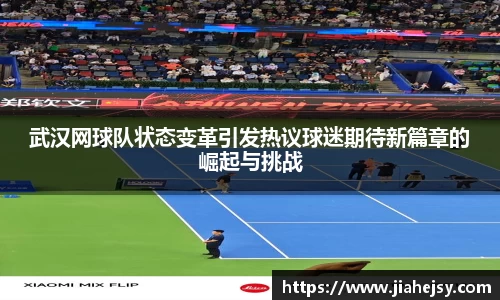 武汉网球队状态变革引发热议球迷期待新篇章的崛起与挑战